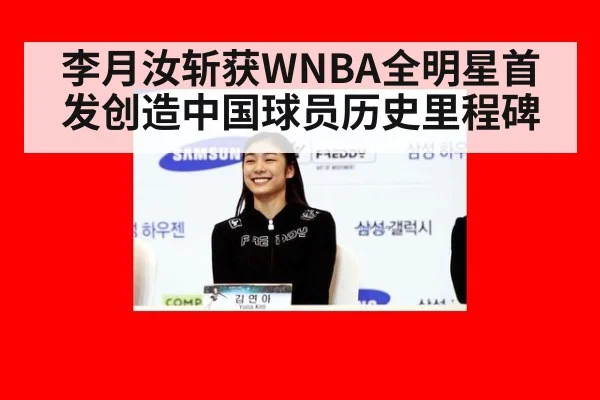 李月汝斩获WNBA全明星首发创造中国球员历史里程碑
