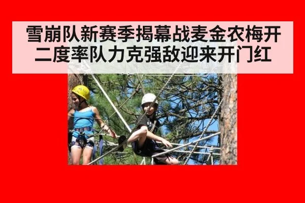 雪崩队新赛季揭幕战麦金农梅开二度率队力克强敌迎来开门红